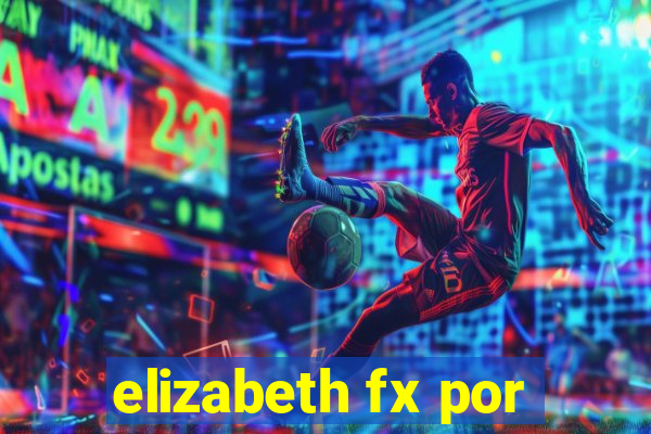 elizabeth fx por